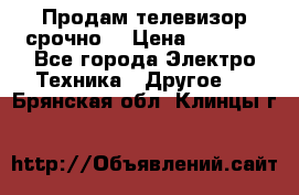 Продам телевизор срочно  › Цена ­ 3 000 - Все города Электро-Техника » Другое   . Брянская обл.,Клинцы г.